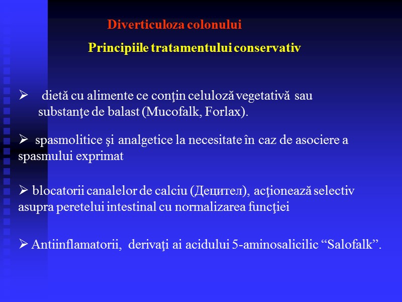 Diverticuloza colonului Principiile tratamentului conservativ  dietă cu alimente ce conţin celuloză vegetativă sau